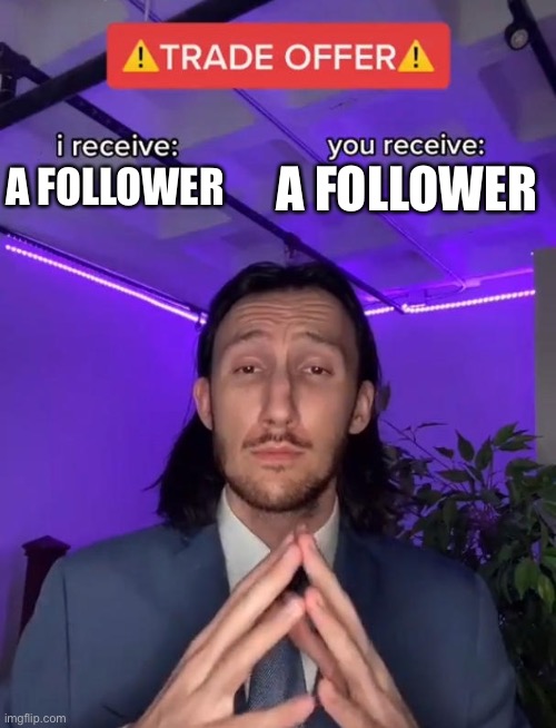 Trade Offer | A FOLLOWER; A FOLLOWER | image tagged in trade offer | made w/ Imgflip meme maker