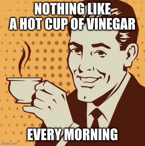 Reading CBC online, am addicted | NOTHING LIKE A HOT CUP OF VINEGAR; EVERY MORNING | image tagged in mug approval,canada | made w/ Imgflip meme maker