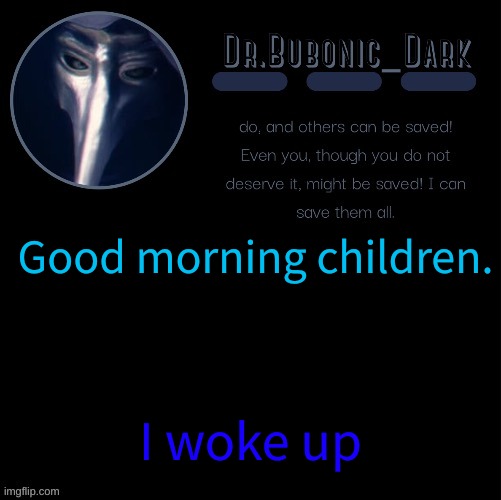 Dr.Bubonics scp 049 2 temp | Good morning children. I woke up | image tagged in dr bubonics scp 049 2 temp | made w/ Imgflip meme maker