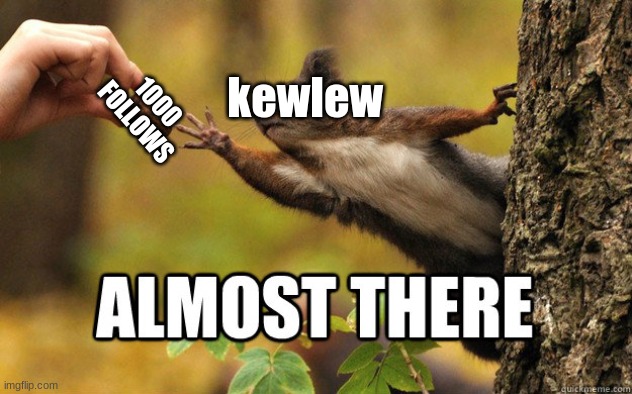 We need 1000 follows in Everyones-A-Mod | kewlew; 1000 FOLLOWS | image tagged in almost there | made w/ Imgflip meme maker