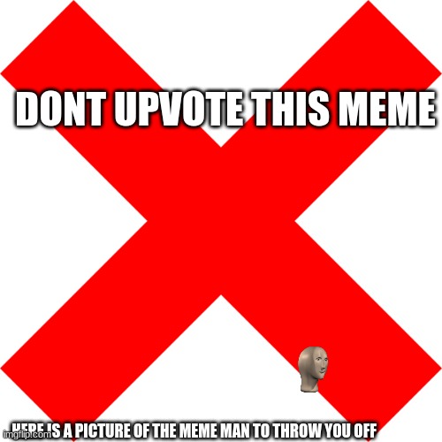 Dont upvote this meme, I dont want to be a upvote beggar | DONT UPVOTE THIS MEME; HERE IS A PICTURE OF THE MEME MAN TO THROW YOU OFF | image tagged in upvote,dont,downvote,meme man,no | made w/ Imgflip meme maker