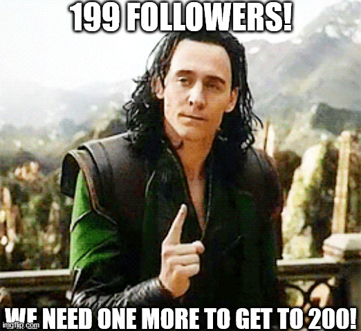 Loki here with a quick reminder that we need one more. | 199 FOLLOWERS! WE NEED ONE MORE TO GET TO 200! | image tagged in loki | made w/ Imgflip meme maker