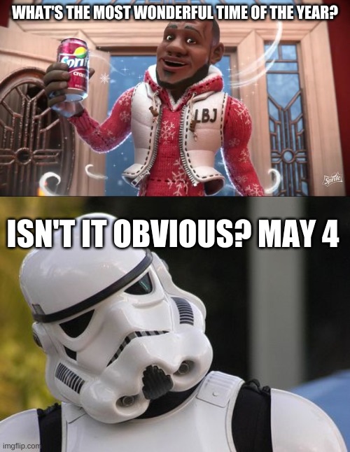 Happy may 4th! | WHAT'S THE MOST WONDERFUL TIME OF THE YEAR? ISN'T IT OBVIOUS? MAY 4 | image tagged in wanna sprite cranberry,confused stormtrooper | made w/ Imgflip meme maker