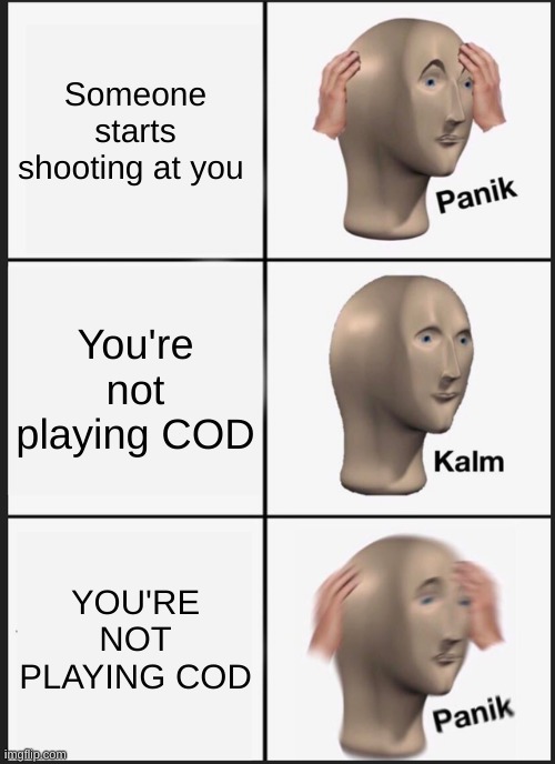 Panik Kalm Panik Meme | Someone starts shooting at you; You're not playing COD; YOU'RE NOT PLAYING COD | image tagged in memes,panik kalm panik | made w/ Imgflip meme maker