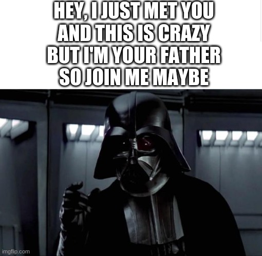happy Star Wars day | HEY, I JUST MET YOU
AND THIS IS CRAZY
BUT I'M YOUR FATHER
SO JOIN ME MAYBE | image tagged in blank meme template,darth vader,star wars,dad jokes | made w/ Imgflip meme maker