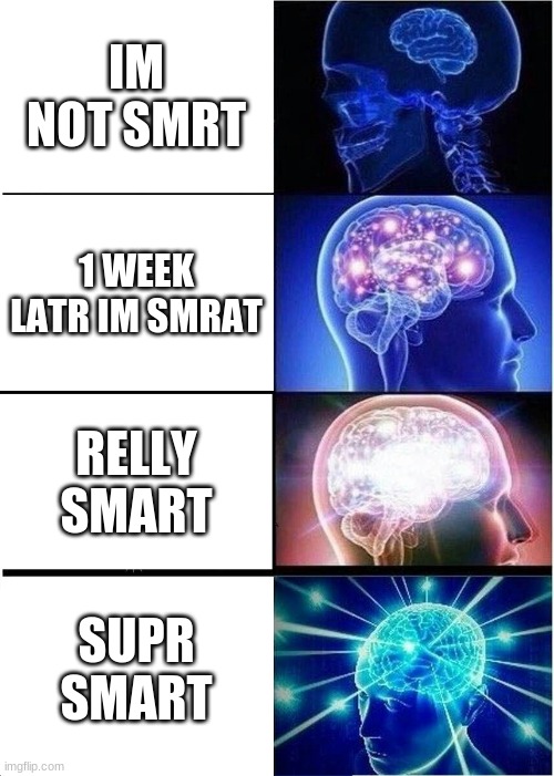 Expanding Brain Meme | IM NOT SMRT; 1 WEEK LATR IM SMRAT; RELLY SMART; SUPR SMART | image tagged in memes,expanding brain | made w/ Imgflip meme maker