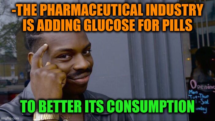 -Opened mystery. | -THE PHARMACEUTICAL INDUSTRY IS ADDING GLUCOSE FOR PILLS; TO BETTER ITS CONSUMPTION | image tagged in memes,roll safe think about it,pharmacy,hard to swallow pills,better,meds | made w/ Imgflip meme maker