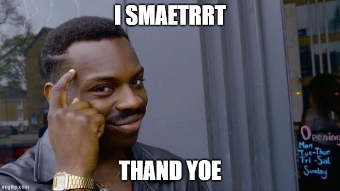 Roll Safe Think About It | I SMAETRRT; THAND YOE | image tagged in memes,roll safe think about it | made w/ Imgflip meme maker