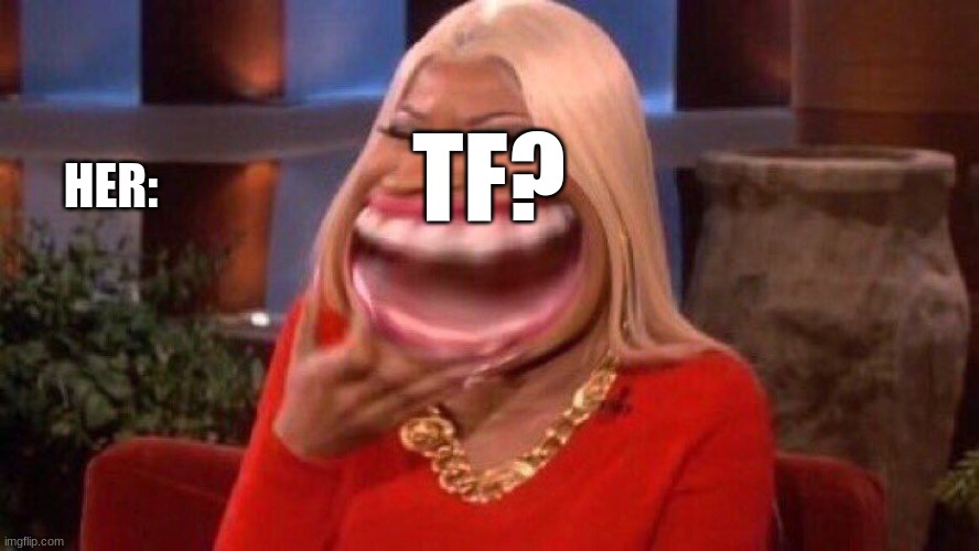 HER: TF? | made w/ Imgflip meme maker