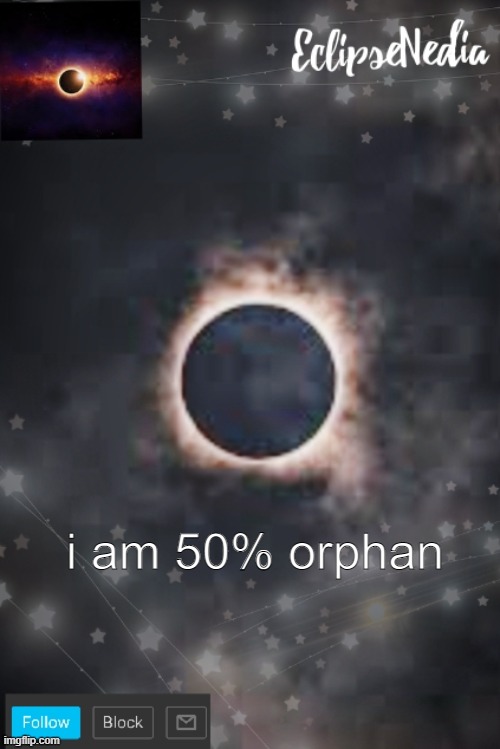 F u k y e a | i am 50% orphan | image tagged in eclipsenedia's announcement template | made w/ Imgflip meme maker