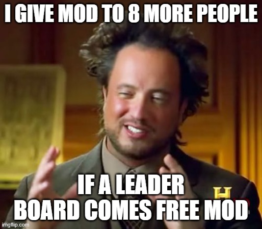 FOLLOW MY STREAM COMMENT ON THE TOP MEME | I GIVE MOD TO 8 MORE PEOPLE; IF A LEADER BOARD COMES FREE MOD | image tagged in memes,ancient aliens | made w/ Imgflip meme maker