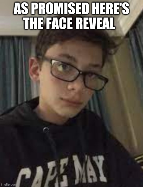 AS PROMISED HERE'S THE FACE REVEAL | made w/ Imgflip meme maker