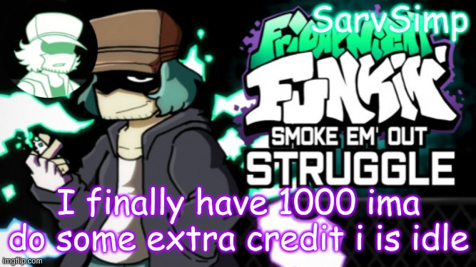 . | I finally have 1000 ima do some extra credit i is idle | made w/ Imgflip meme maker