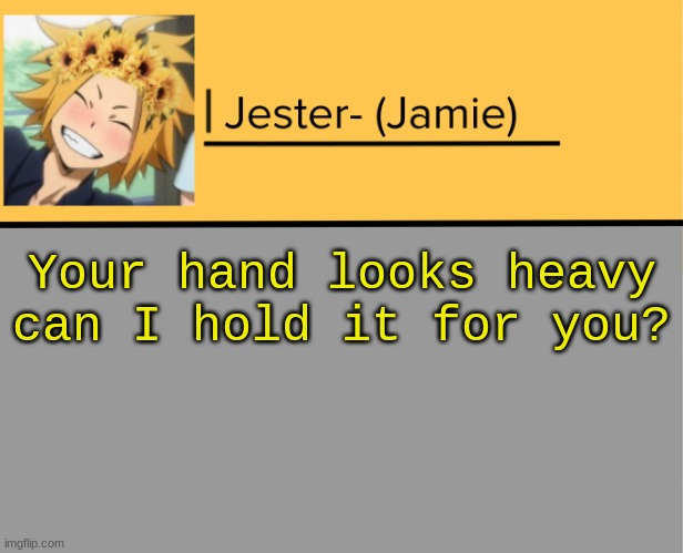 Jester Denki Temp | Your hand looks heavy can I hold it for you? | image tagged in jester denki temp | made w/ Imgflip meme maker