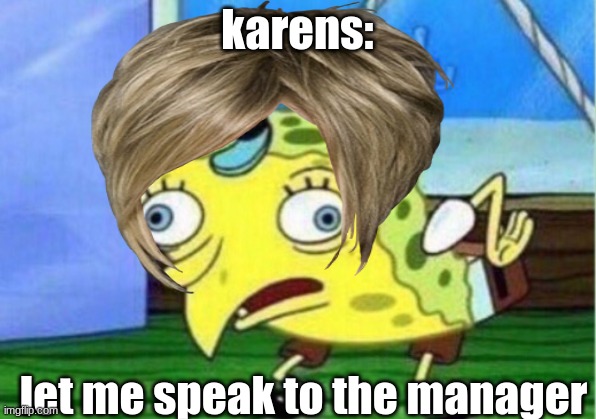 karen be like: | karens:; let me speak to the manager | image tagged in karen the manager will see you now | made w/ Imgflip meme maker