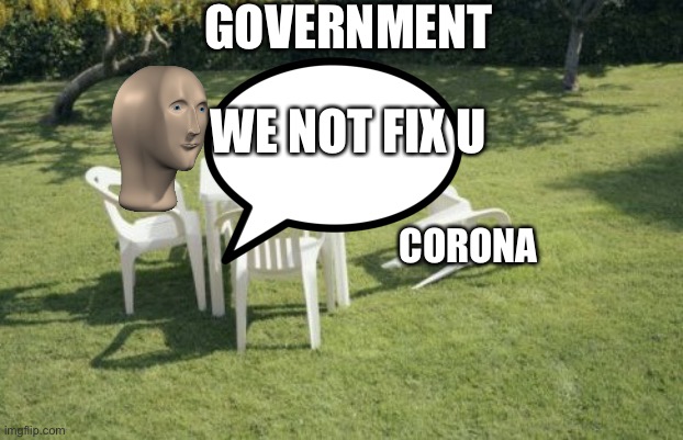 We Will Rebuild | GOVERNMENT; WE NOT FIX U; CORONA | image tagged in memes,we will rebuild | made w/ Imgflip meme maker