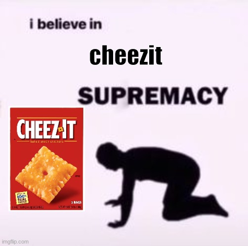 i believe in cheezit supremacy | cheezit | image tagged in i believe in supremacy | made w/ Imgflip meme maker