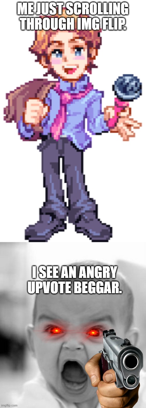 ME JUST SCROLLING THROUGH IMG FLIP. I SEE AN ANGRY UPVOTE BEGGAR. | image tagged in senpai,memes,angry baby | made w/ Imgflip meme maker