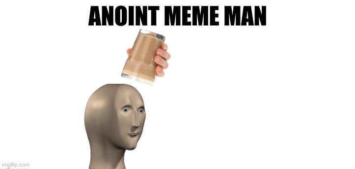 ANOINT MEME MAN | made w/ Imgflip meme maker