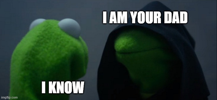 Evil Kermit | I AM YOUR DAD; I KNOW | image tagged in memes,evil kermit | made w/ Imgflip meme maker