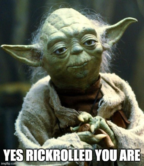 Star Wars Yoda Meme | YES RICKROLLED YOU ARE | image tagged in memes,star wars yoda | made w/ Imgflip meme maker