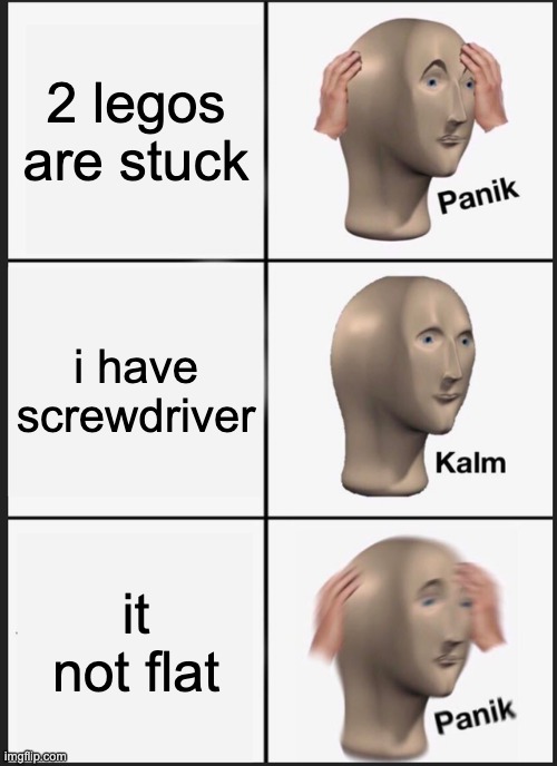 Panik Kalm Panik | 2 legos are stuck; i have screwdriver; it not flat | image tagged in memes,panik kalm panik | made w/ Imgflip meme maker