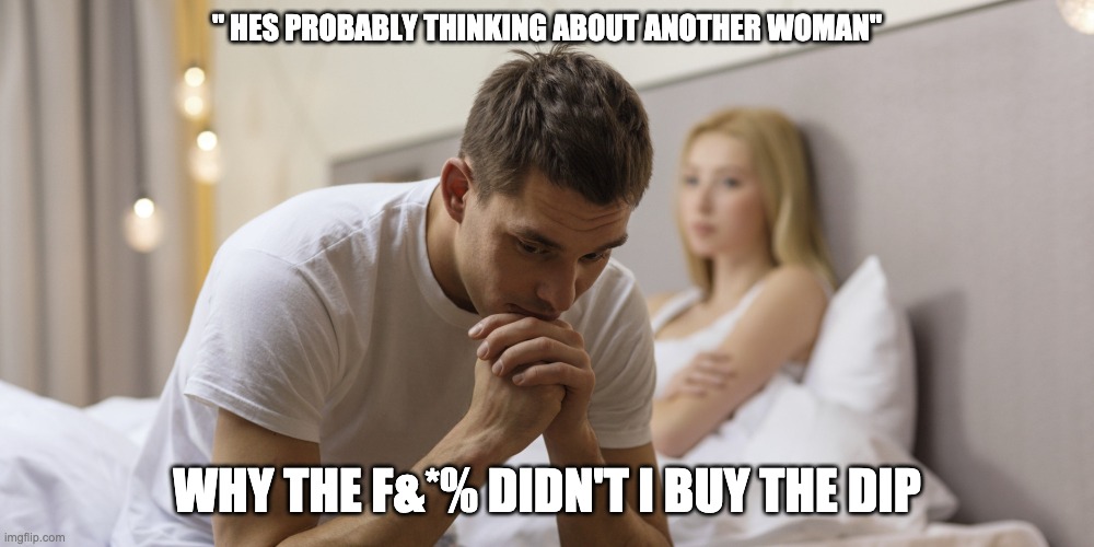 Buy the dip | " HES PROBABLY THINKING ABOUT ANOTHER WOMAN"; WHY THE F&*% DIDN'T I BUY THE DIP | image tagged in relationship bed praying,stocks | made w/ Imgflip meme maker