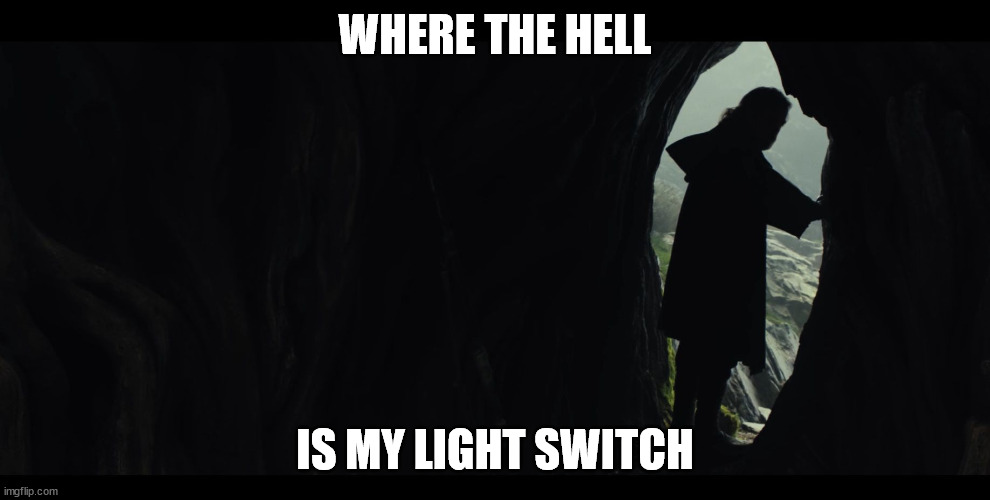 May the 4th be with you | WHERE THE HELL; IS MY LIGHT SWITCH | image tagged in luke-skywalker-episode-viii-last-jedi,lol | made w/ Imgflip meme maker