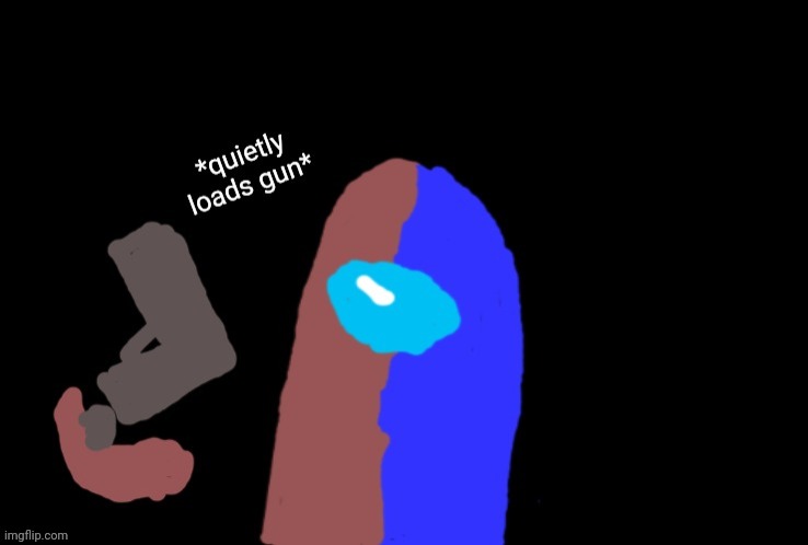 Badtime quietly loads gun | image tagged in badtime quietly loads gun | made w/ Imgflip meme maker