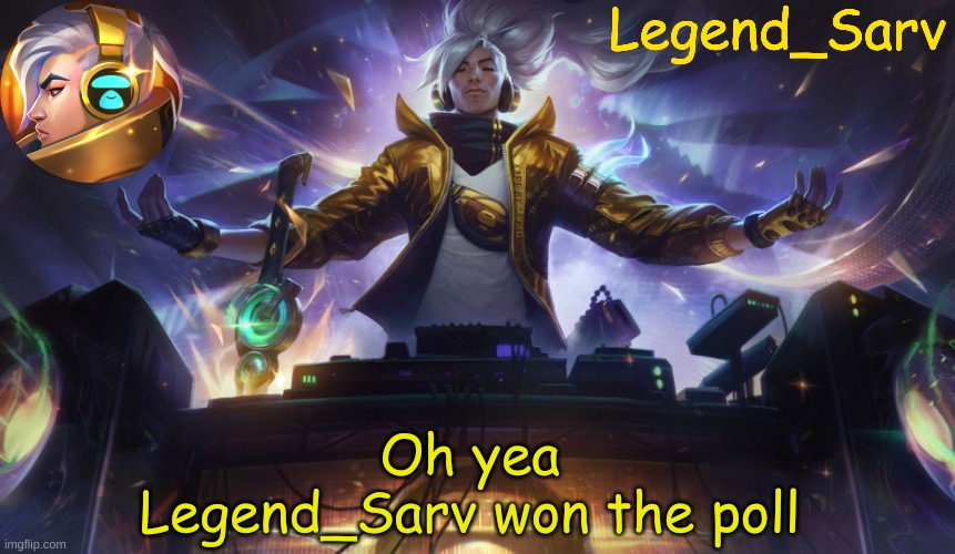 . | Oh yea Legend_Sarv won the poll | made w/ Imgflip meme maker