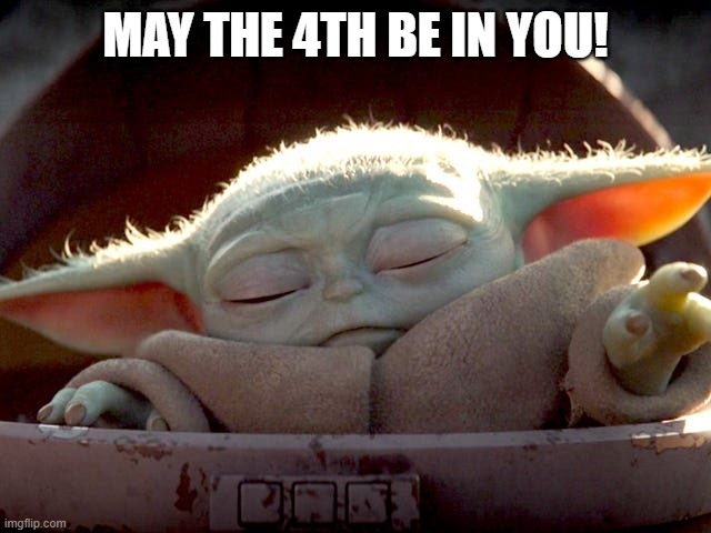 Baby Yoda | MAY THE 4TH BE IN YOU! | image tagged in baby yoda | made w/ Imgflip meme maker