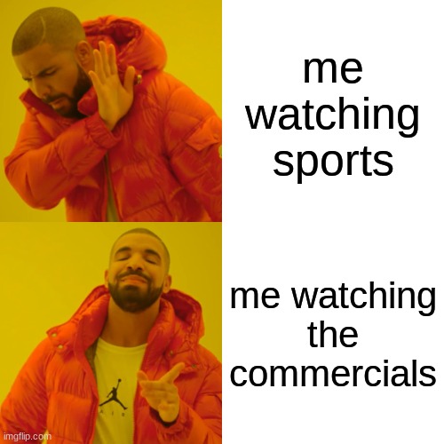 Drake Hotline Bling | me watching sports; me watching the commercials | image tagged in memes,drake hotline bling | made w/ Imgflip meme maker