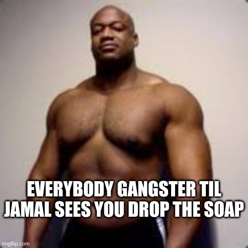 Jamal | EVERYBODY GANGSTER TIL JAMAL SEES YOU DROP THE SOAP | image tagged in buff mickey mouse | made w/ Imgflip meme maker