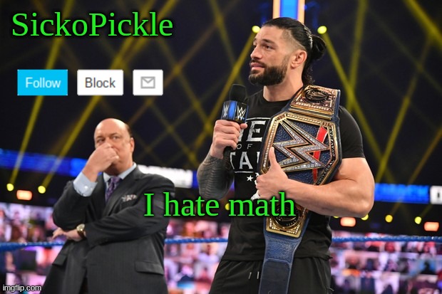 SickoPickle's Announcement Template | I hate math | image tagged in sickopickle's announcement template | made w/ Imgflip meme maker