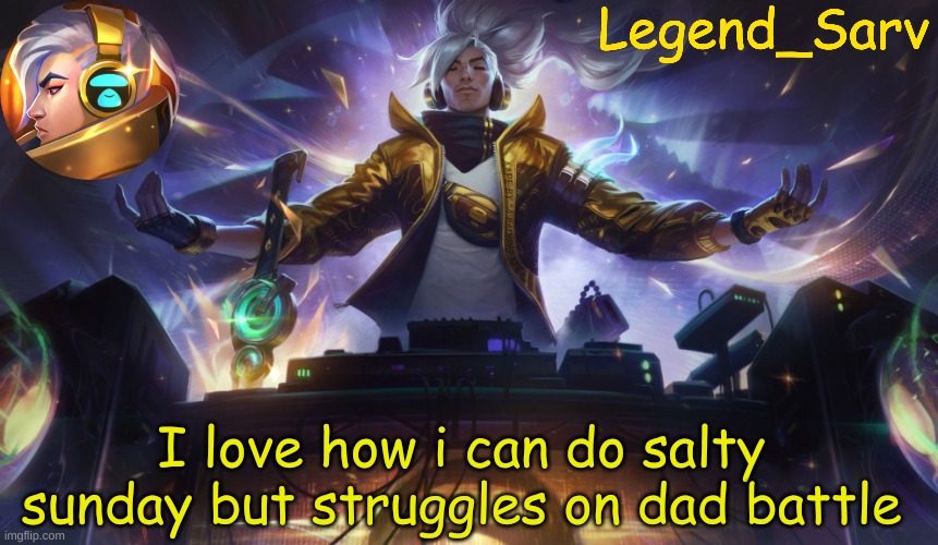 . | I love how i can do salty sunday but struggles on dad battle | made w/ Imgflip meme maker