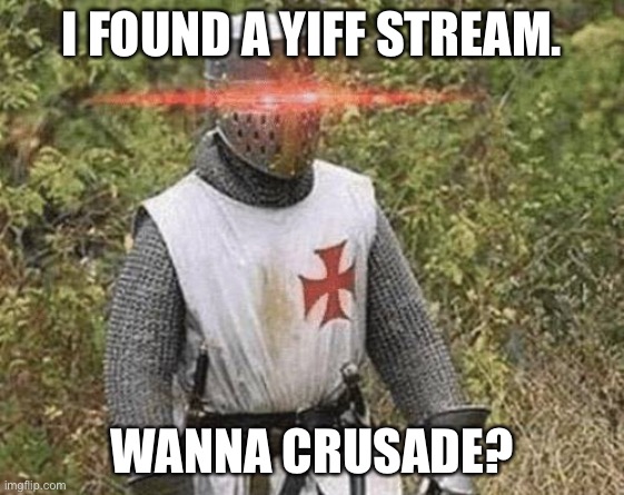 Growing Stronger Crusader | I FOUND A YIFF STREAM. WANNA CRUSADE? | image tagged in growing stronger crusader | made w/ Imgflip meme maker