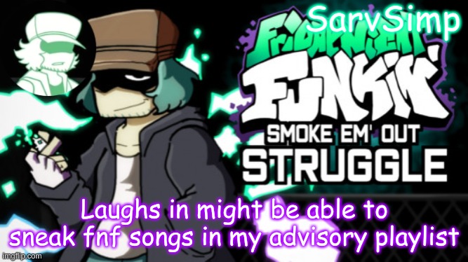 . | Laughs in might be able to sneak fnf songs in my advisory playlist | made w/ Imgflip meme maker