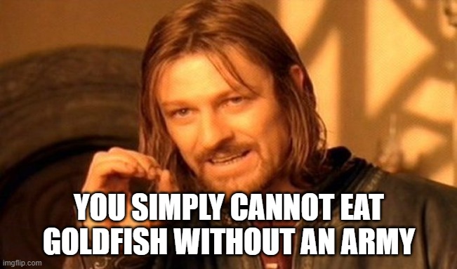 weird meme | YOU SIMPLY CANNOT EAT GOLDFISH WITHOUT AN ARMY | image tagged in memes,one does not simply | made w/ Imgflip meme maker