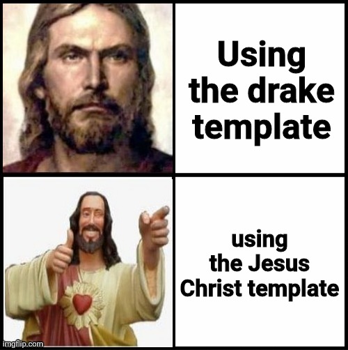 Jesus Drake template | Using the drake template; using the Jesus Christ template | image tagged in jesus drake template | made w/ Imgflip meme maker