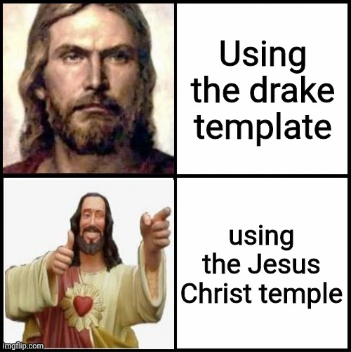 Jesus Drake template | Using the drake template; using the Jesus Christ temple | image tagged in jesus drake template | made w/ Imgflip meme maker