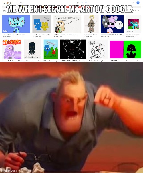 not again.... |  ME WHEN I SEE ALL MY ART ON GOOGLE: | image tagged in mr incredible mad | made w/ Imgflip meme maker