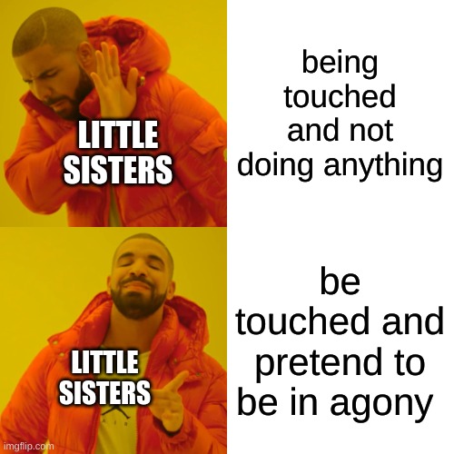 Drake Hotline Bling Meme | being touched and not doing anything be touched and pretend to be in agony LITTLE SISTERS LITTLE SISTERS | image tagged in memes,drake hotline bling | made w/ Imgflip meme maker