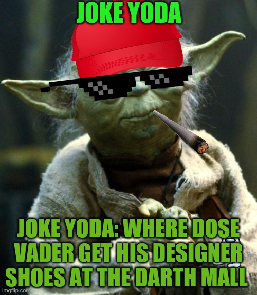 funny joke :) | JOKE YODA; JOKE YODA: WHERE DOSE VADER GET HIS DESIGNER SHOES AT THE DARTH MALL | image tagged in memes,star wars yoda | made w/ Imgflip meme maker