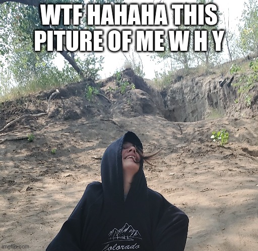 the sad part is it was weirder but I cropped it loll | WTF HAHAHA THIS PITURE OF ME W H Y | made w/ Imgflip meme maker