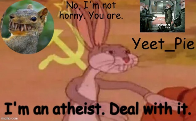 Yeet_Pie | I'm an atheist. Deal with it. | image tagged in yeet_pie | made w/ Imgflip meme maker