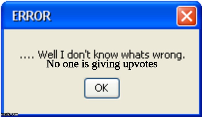 error | No one is giving upvotes | image tagged in error 404 | made w/ Imgflip meme maker
