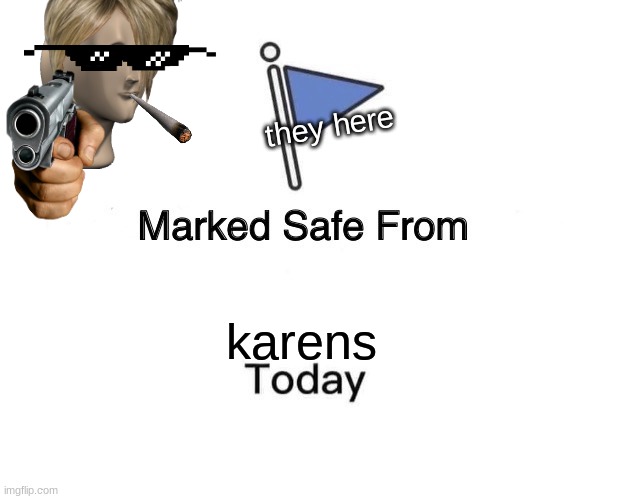 Marked Safe From | they here; karens | image tagged in memes,marked safe from | made w/ Imgflip meme maker