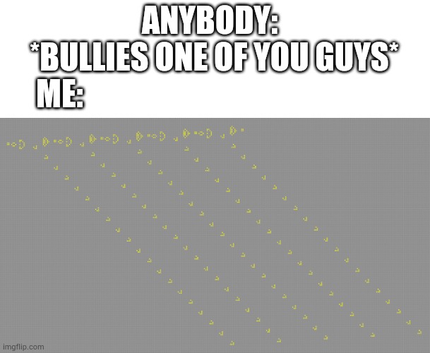 SEND IN THE GLIDERS | ANYBODY:
    *BULLIES ONE OF YOU GUYS*
     ME: | made w/ Imgflip meme maker