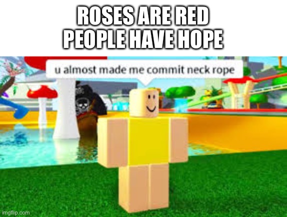 Spam repost for proof its not a repost | ROSES ARE RED
PEOPLE HAVE HOPE | image tagged in memes,funny,roblox meme,rope,you're actually reading the tags,ha ha tags go brr | made w/ Imgflip meme maker