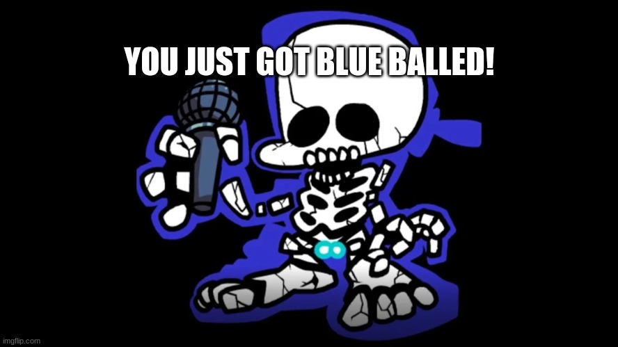 Blue balls | YOU JUST GOT BLUE BALLED! | image tagged in blue balls | made w/ Imgflip meme maker